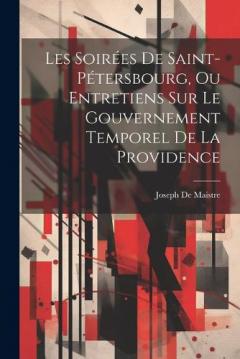 Coperta cărții Les Soirées De Saint-Pétersbourg, Ou Entretiens Sur Le Gouvernement Temporel De La Providence
