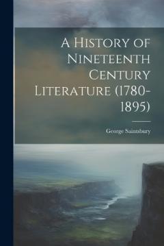 A History of Nineteenth Century Literature (1780-1895)