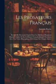 Les Prosateurs Français: Recueil De Morceaux Choisis Dans Les Meilleurs Prosateurs Depuis L'origine De La Littérature Française Jusqu'à Nos Jours, Avec Une Notice Biographique Et Critique Sur Chaque Auteur