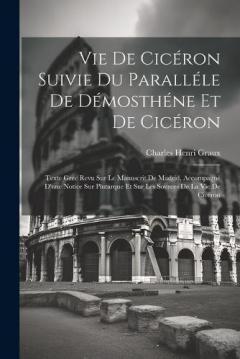 Coperta cărții Vie De Cicéron Suivie Du Paralléle De Démosthéne Et De Cicéron: Texte Grec Revu Sur Le Manuscrit De Madrid, Accompagné D'une Notice Sur Plutarque Et Sur Les Sources De La Vie De Cicéron