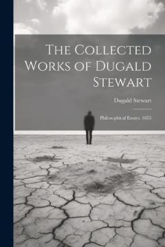 Coperta cărții The Collected Works of Dugald Stewart: Philosophical Essays. 1855