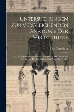 Untersuchungen Zur Vergleichenden Anatomie Der Wirbelthiere: Hft. Das Kopfskelet Der Selachier, Ein Beitrag Zur Erkenntniss Der Genese Des Kopfskeletes Der Wirbelthiere. 1872