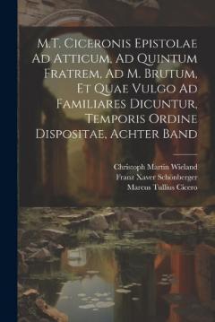 Coperta cărții M.T. Ciceronis Epistolae Ad Atticum, Ad Quintum Fratrem, Ad M. Brutum, Et Quae Vulgo Ad Familiares Dicuntur, Temporis Ordine Dispositae, Achter Band