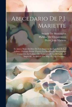 Coperta cărții Abecedario De P.J. Mariette: Et Autres Notes Inédites De Cet Amateur Sur Les Arts Et Les Artistes. Ouvrage Publié D'après Les Manuscrits Autographes Conservés Au Cabinet Des Estampes De La Bibliothèque Impériale, Et Annoté Par Mm. Ph. De Chennev...