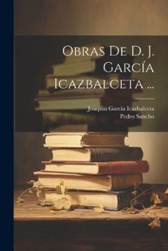 Coperta cărții Obras De D. J. García Icazbalceta ...