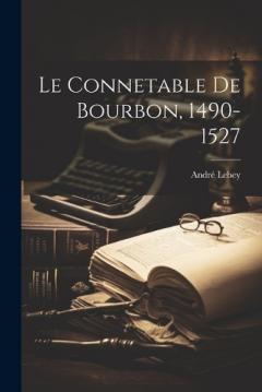Coperta cărții Le Connetable De Bourbon, 1490-1527