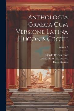 Anthologia Graeca Cum Versione Latina Hugonis Grotii; Volume 5