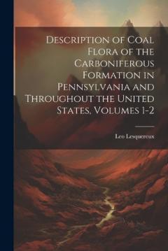 Coperta cărții Description of Coal Flora of the Carboniferous Formation in Pennsylvania and Throughout the United States, Volumes 1-2