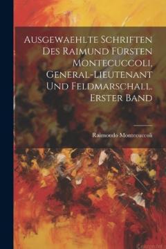 Coperta cărții Ausgewaehlte Schriften des Raimund Fürsten Montecuccoli, General-Lieutenant und Feldmarschall. Erster Band