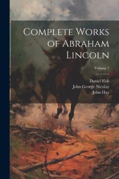 Coperta cărții Complete Works of Abraham Lincoln; Volume 7