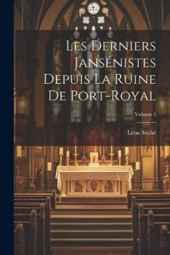 Les Derniers Jansénistes Depuis La Ruine De Port-Royal; Volume 1