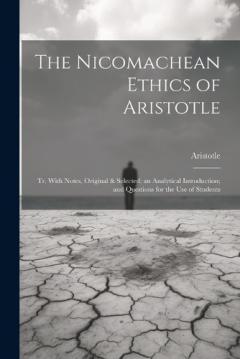 The Nicomachean Ethics of Aristotle: Tr. With Notes, Original & Selected; an Analytical Introduction; and Questions for the Use of Students