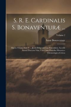 S. R. E. Cardinalis S. Bonaventuræ ...: Opera Omnia Sixti V ... Jussu Diligentissime Emendata; Accedit Sancti Doctoris Vita, Una Cum Diatriba Historico-Chronologico-Critica; Volume 2