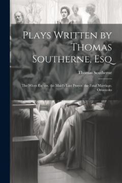 Coperta cărții Plays Written by Thomas Southerne, Esq: The Wives Excuse. the Maid's Last Prayer. the Fatal Marriage. Oroonoko