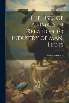Coperta cărții The Uses of Animals in Relation to Industry of Man, Lects