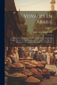 Voyages En Arabie: Contenant La Description Des Parties Du Hedjaz, Regardées Comme Sacrées Par Les Musulmans: Suivis De Notes Sur Les Bédouins Et D'un Essai Sur L'histoire Des Wahhabites; Volume 3