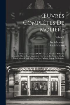 Coperta cărții OEuvres Complètes De Molière: Le Théâtre Et La Troupe De Molière. Les Précieuses Ridicules. Sganarelle, Ou, Le Cocu Imaginaire. Don Garcie De Navarre, Ou, Le Prince Jaloux. L'école Des Maris. Les Facheux. L'école Des Femmes; Volume 2