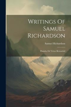 Writings Of Samuel Richardson: Pamela, Or Virtue Rewarded
