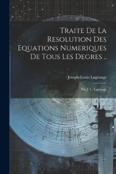 Coperta cărții Traite De La Resolution Des Equations Numeriques De Tous Les Degres ..: Par J. L. Lagrange