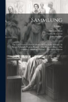 Sammlung: The Text Formed A New Collation Of The Early Editions: In Eleven Volumes. Women Pleased. - The Woman's Prize. - The Chances. - Monsieur Thomas. - The Island Princess; Volume 7