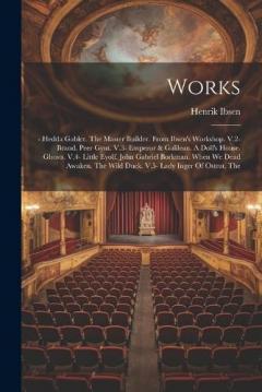 Works: - Hedda Gabler. The Master Builder. From Ibsen's Workshop. V.2- Brand. Peer Gynt. V.3- Emperor & Galilean. A Doll's House. Ghosts. V.4- Little Eyolf. John Gabriel Borkman. When We Dead Awaken. The Wild Duck. V.5- Lady Inger Of Ostrat. The