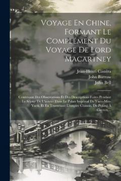 Coperta cărții Voyage En Chine, Formant Le Complément Du Voyage De Lord Macartney: Contenant Des Observations Et Des Descriptions Faites Pendant Le Séjour De L'auteur Dans Le Palais Impérial De Yuen-min-yuen, Et En Traversant L'empire Chinois, De Peking À Canton, .
