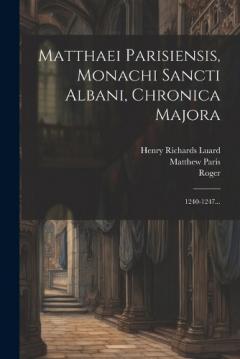 Matthaei Parisiensis, Monachi Sancti Albani, Chronica Majora: 1240-1247...