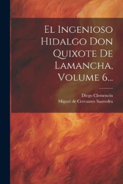 El Ingenioso Hidalgo Don Quixote De Lamancha, Volume 6...