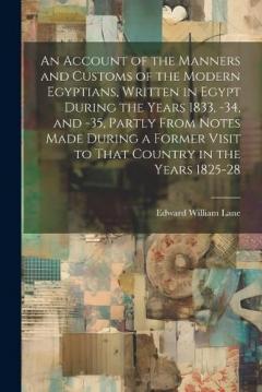 Coperta cărții An Account of the Manners and Customs of the Modern Egyptians, Written in Egypt During the Years 1833, -34, and -35, Partly From Notes Made During a Former Visit to That Country in the Years 1825-28