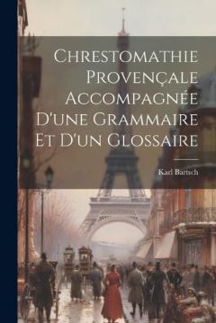 Coperta cărții Chrestomathie provençale accompagnée d'une grammaire et d'un glossaire