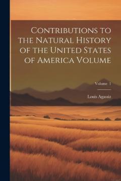 Coperta cărții Contributions to the Natural History of the United States of America Volume; Volume 1