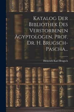 Coperta cărții Katalog Der Bibliothek Des Verstorbenen Ägyptologen, Prof. Dr. H. Brugsch-Pascha...