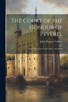 Coperta cărții The Court of the Honour of Peverel: In the Counties of Nottingham and Derby