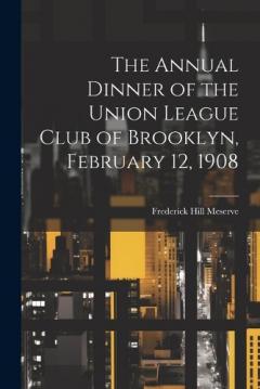 The Annual Dinner of the Union League Club of Brooklyn, February 12, 1908