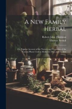 Coperta cărții A New Family Herbal: Or, Popular Account of the Natures and Properties of the Various Plants Used in Medicine, Diet, and the Arts