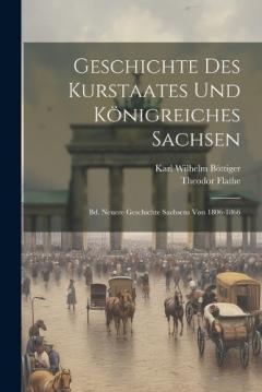 Geschichte Des Kurstaates Und Königreiches Sachsen: Bd. Neuere Geschichte Sachsens Von 1806-1866