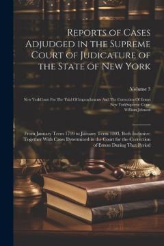 Reports of Cases Adjudged in the Supreme Court of Judicature of the State of New York: From January Term 1799 to January Term 1803, Both Inclusive: Together With Cases Determined in the Court for the Correction of Errors During That Period; Volume 3