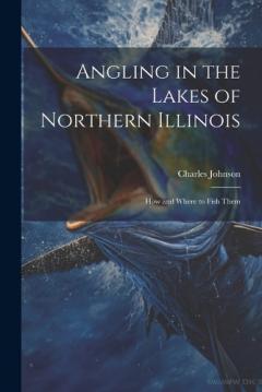 Coperta cărții Angling in the Lakes of Northern Illinois; how and Where to Fish Them