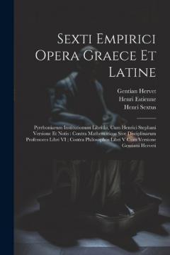 Coperta cărții Sexti Empirici Opera Graece Et Latine: Pyrrhoniarum Institutionum Libri Iii, Cum Henrici Stephani Versione Et Notis: Contra Mathematicos Sive Disciplinarum Professores Libri VI; Contra Philosophos Libri V Cum Versione Gentiani Herveti