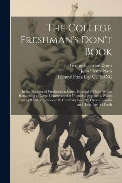 Coperta cărții The College Freshman's Don't Book; in the Interests of Freshmen at Large, Especially Those Whose Remaining at Large Uninstructed & Unguided Appears a Worry and a Menace to College & University Society, These Remarks and Hints are set Forth