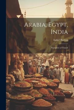 Coperta cărții Arabia, Egypt, India: Narrative of Travel
