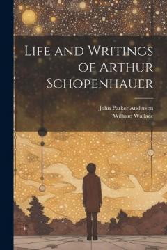 Coperta cărții Life and Writings of Arthur Schopenhauer
