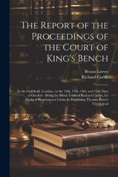 Coperta cărții The Report of the Proceedings of the Court of King's Bench: In the Guildhall, London, on the 12th, 13th, 14th, and 15th Days of October: Being the Mock Trials of Richard Carlile, for Alledged Blasphemous Libels, In Publishing Thomas Paine's Theologic