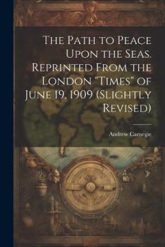 The Path to Peace Upon the Seas. Reprinted From the London "Times" of June 19, 1909 (slightly Revised)