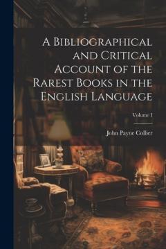 Coperta cărții A Bibliographical and Critical Account of the Rarest Books in the English Language; Volume I