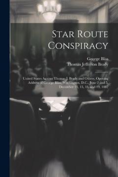 Coperta cărții Star Route Conspiracy: United States Against Thomas J. Brady and Others. Opening Address of George Bliss, Washington, D.C., June 2 and 5, December 14, 15, 18, and 19, 1882