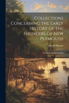 Coperta cărții Collections Concerning the Early History of the Founders of New Plymouth: The First Colonists of Ne