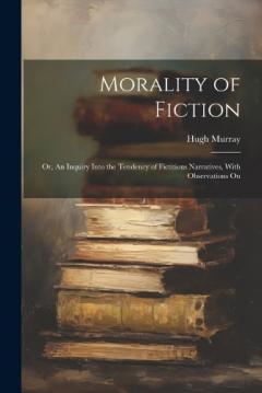 Coperta cărții Morality of Fiction: Or, An Inquiry Into the Tendency of Fictitious Narratives, With Observations On