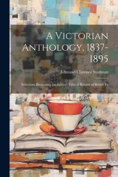 Coperta cărții A Victorian Anthology, 1837-1895; Selections Illustrating the Editor's Critical Review of British Po