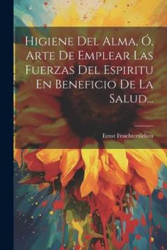 Coperta cărții Higiene Del Alma, Ó, Arte De Emplear Las Fuerzas Del Espiritu En Beneficio De La Salud...